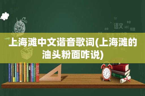 上海滩中文谐音歌词(上海滩的油头粉面咋说)