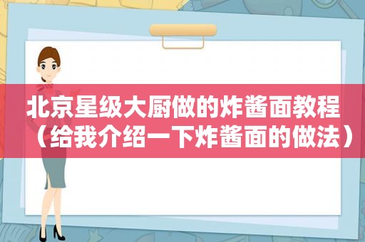 北京星级大厨做的炸酱面教程（给我介绍一下炸酱面的做法）