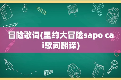 冒险歌词(里约大冒险sapo cai歌词翻译)