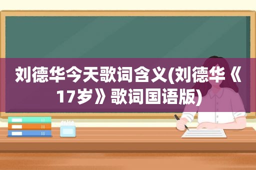 刘德华今天歌词含义(刘德华《17岁》歌词国语版)