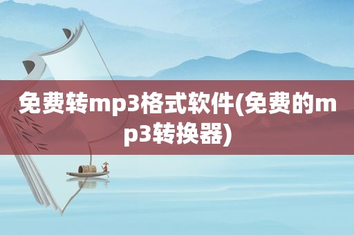 免费转mp3格式软件(免费的mp3转换器)