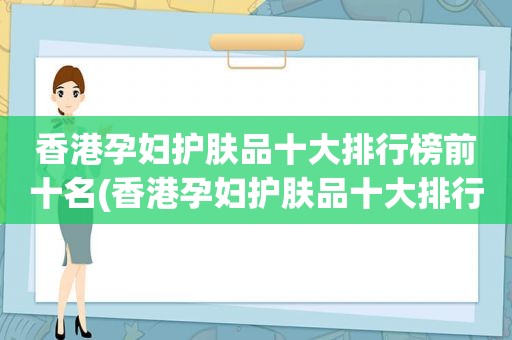 香港孕妇护肤品十大排行榜前十名(香港孕妇护肤品十大排行)