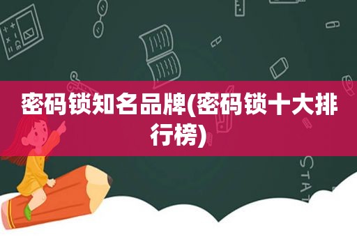 密码锁知名品牌(密码锁十大排行榜)