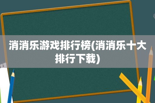 消消乐游戏排行榜(消消乐十大排行下载)