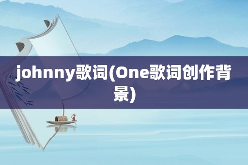 johnny歌词(One歌词创作背景)