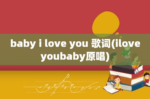 baby i love you 歌词(iloveyoubaby原唱)