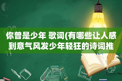 你曾是少年 歌词(有哪些让人感到意气风发少年轻狂的诗词推荐)