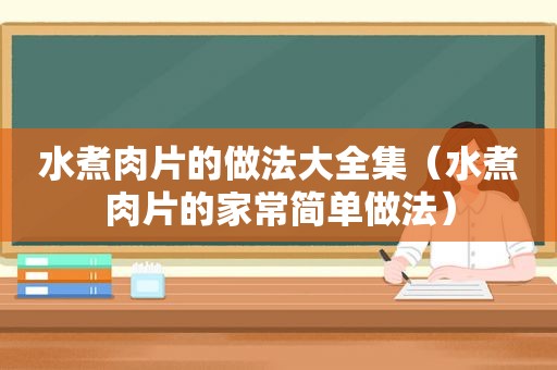 水煮肉片的做法大全集（水煮肉片的家常简单做法）