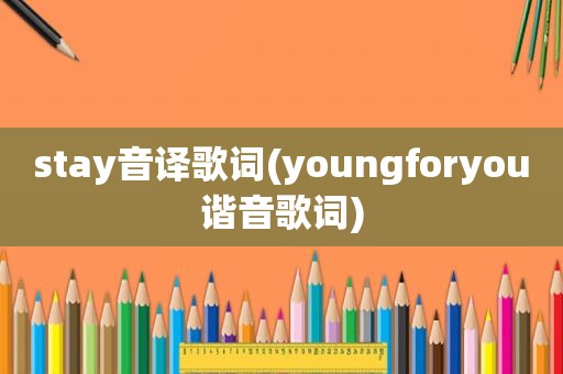 stay音译歌词(youngforyou谐音歌词)