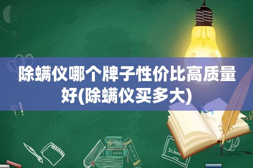 除螨仪哪个牌子性价比高质量好(除螨仪买多大)