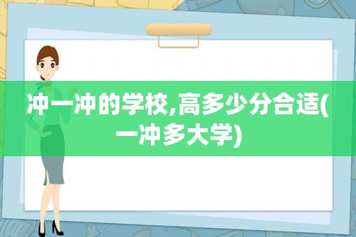 冲一冲的学校,高多少分合适(一冲多大学)