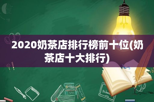 2020奶茶店排行榜前十位(奶茶店十大排行)