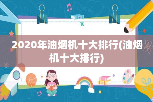 2020年油烟机十大排行(油烟机十大排行)