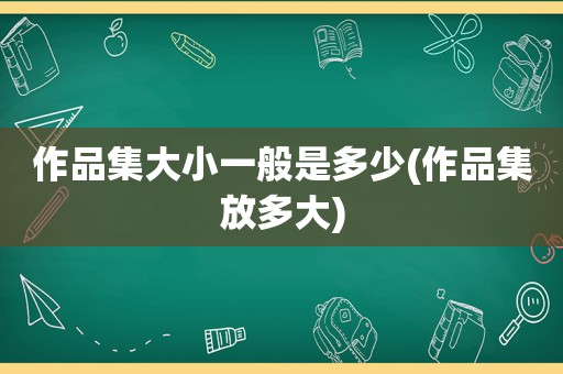 作品集大小一般是多少(作品集放多大)