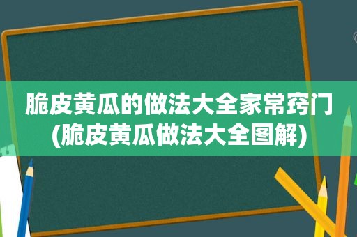 脆皮黄瓜的做法大全家常窍门(脆皮黄瓜做法大全图解)