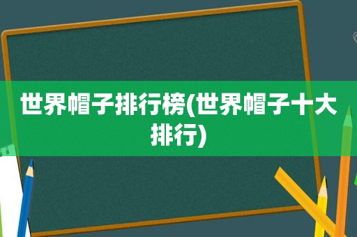 世界帽子排行榜(世界帽子十大排行)