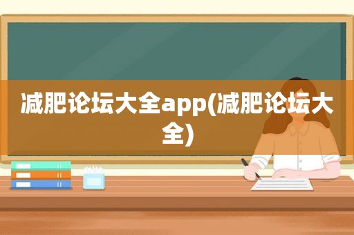 减肥论坛大全app(减肥论坛大全)