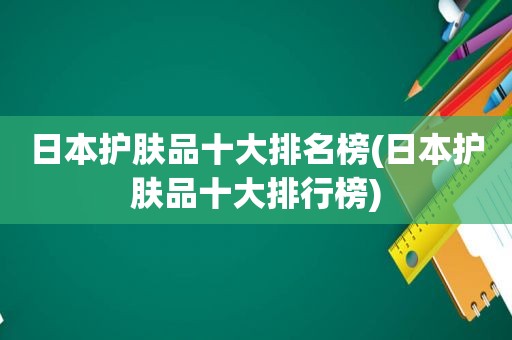 日本护肤品十大排名榜(日本护肤品十大排行榜)