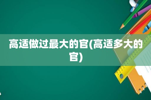 高适做过最大的官(高适多大的官)