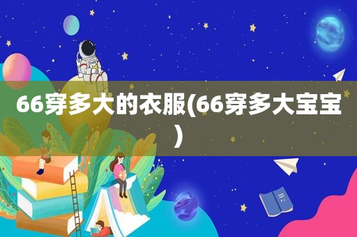 66穿多大的衣服(66穿多大宝宝)