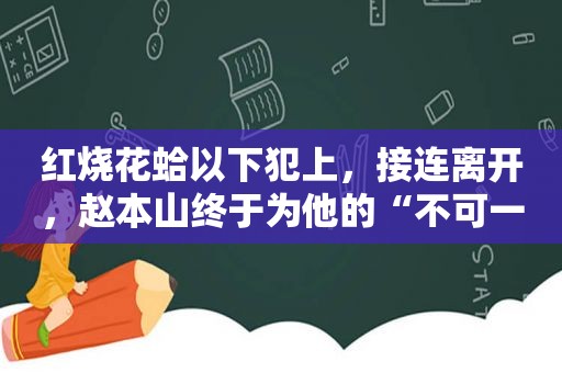 红烧花蛤以下犯上，接连离开，赵本山终于为他的“不可一世”付出了代价