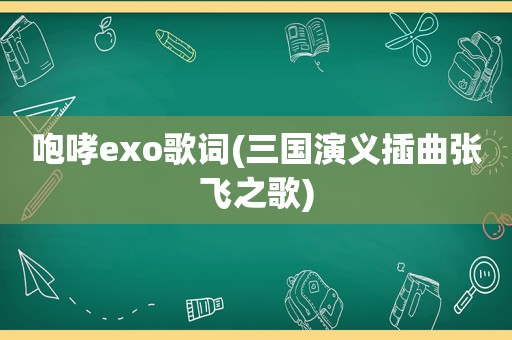 咆哮exo歌词(三国演义插曲张飞之歌)