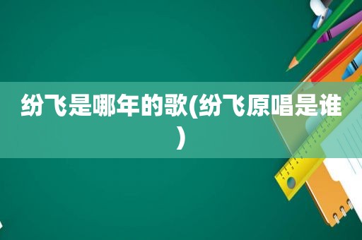 纷飞是哪年的歌(纷飞原唱是谁)