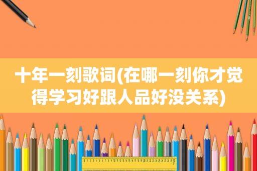 十年一刻歌词(在哪一刻你才觉得学习好跟人品好没关系)