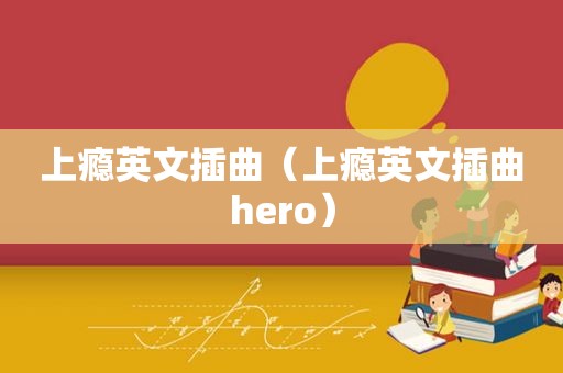 上瘾英文插曲（上瘾英文插曲hero）