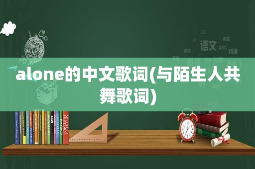 alone的中文歌词(与陌生人共舞歌词)