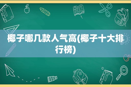 椰子哪几款人气高(椰子十大排行榜)