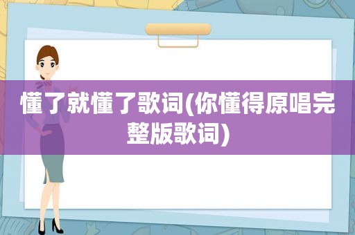 懂了就懂了歌词( *** 原唱完整版歌词)