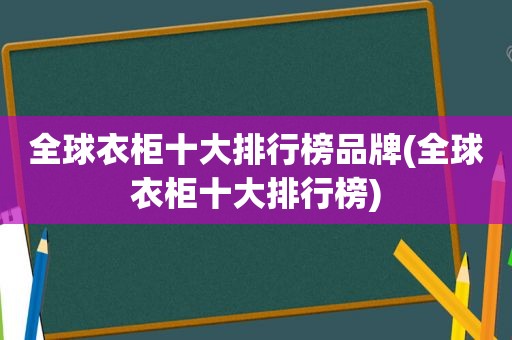 全球衣柜十大排行榜品牌(全球衣柜十大排行榜)