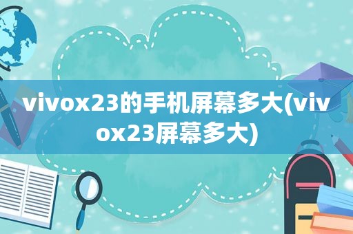 vivox23的手机屏幕多大(vivox23屏幕多大)