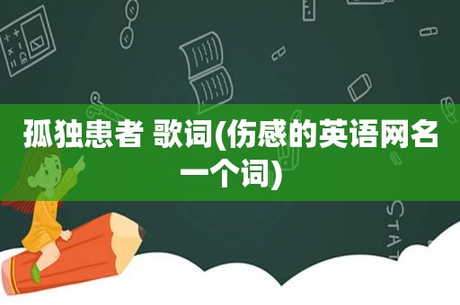 孤独患者 歌词(伤感的英语网名一个词)