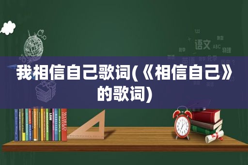 我相信自己歌词(《相信自己》的歌词)