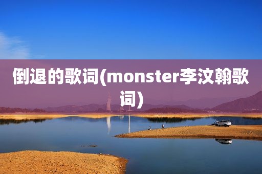 倒退的歌词(monster李汶翰歌词)