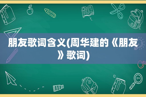 朋友歌词含义(周华建的《朋友》歌词)