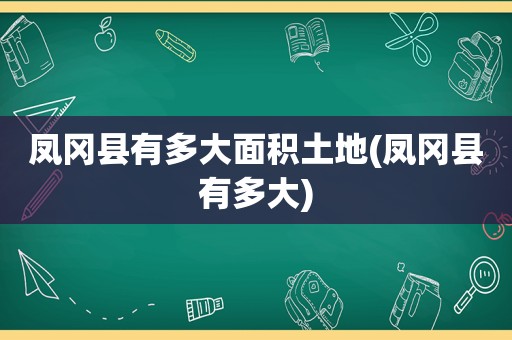 凤冈县有多大面积土地(凤冈县有多大)