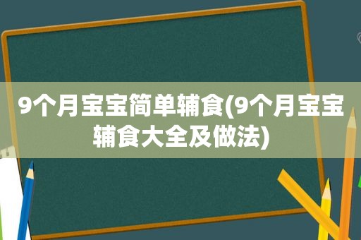 9个月宝宝简单辅食(9个月宝宝辅食大全及做法)