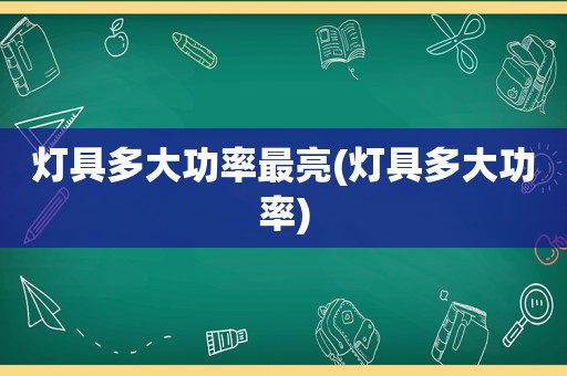 灯具多大功率最亮(灯具多大功率)