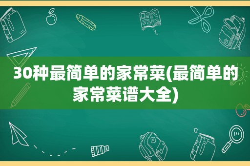 30种最简单的家常菜(最简单的家常菜谱大全)