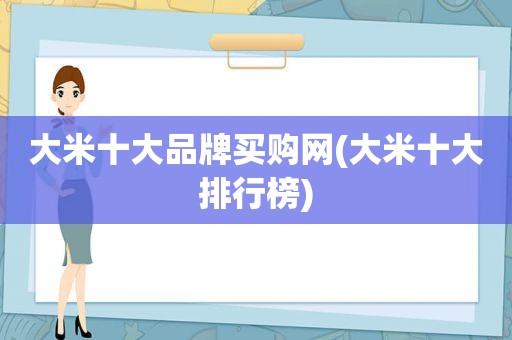 大米十大品牌买购网(大米十大排行榜)