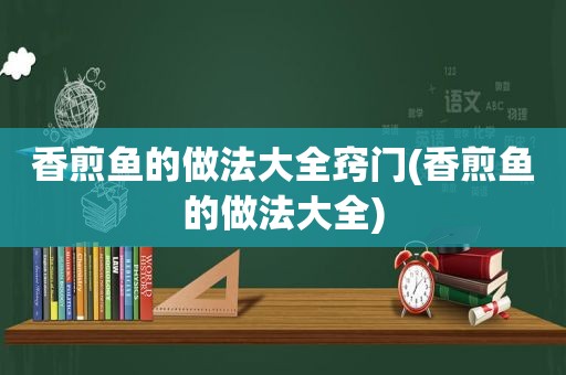 香煎鱼的做法大全窍门(香煎鱼的做法大全)