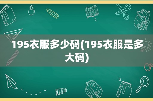 195衣服多少码(195衣服是多大码)