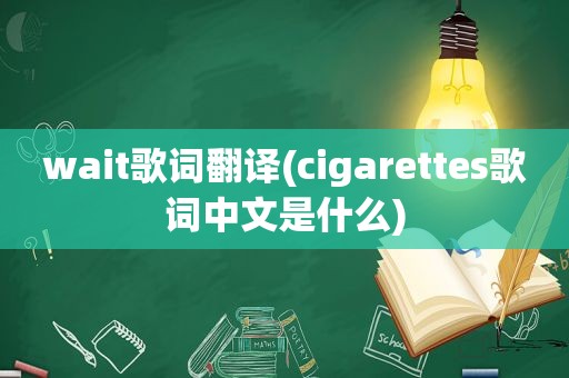 wait歌词翻译(cigarettes歌词中文是什么)