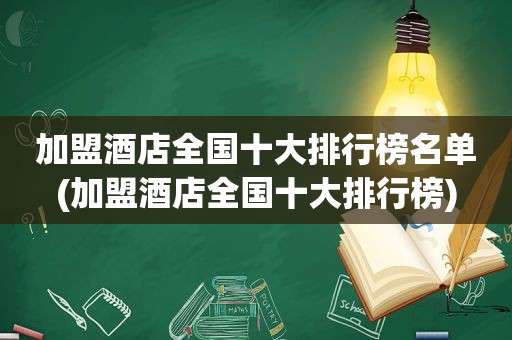 加盟酒店全国十大排行榜名单(加盟酒店全国十大排行榜)