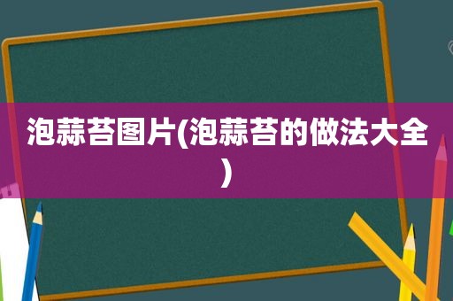 泡蒜苔图片(泡蒜苔的做法大全)