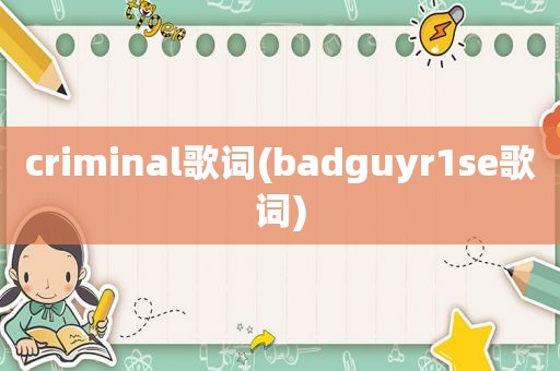 criminal歌词(badguyr1se歌词)