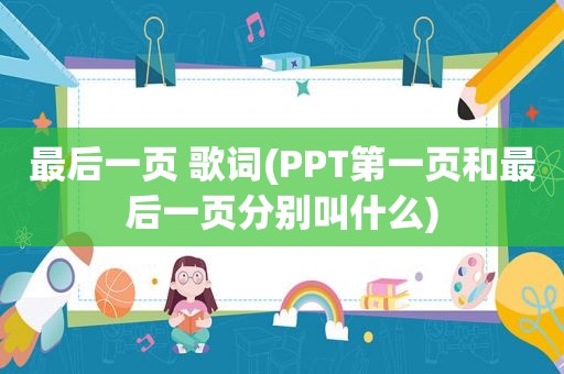 最后一页 歌词(PPT第一页和最后一页分别叫什么)